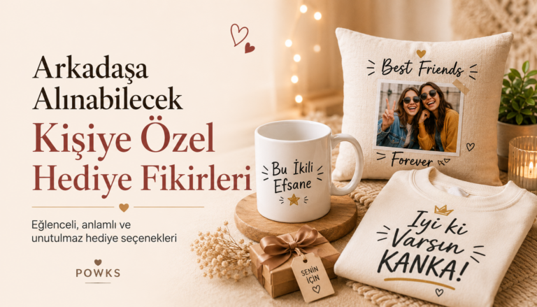 Arkadaşa Kişiye Özel Hediye Fikirleri